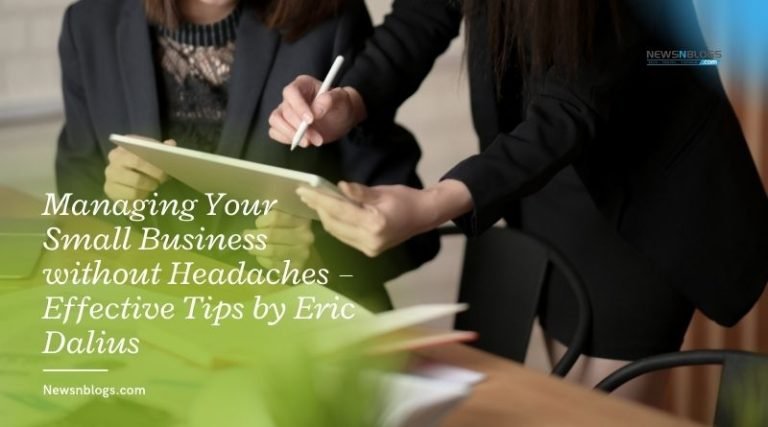 Managing Your Small Business without Headaches – Effective Tips by Eric Dalius