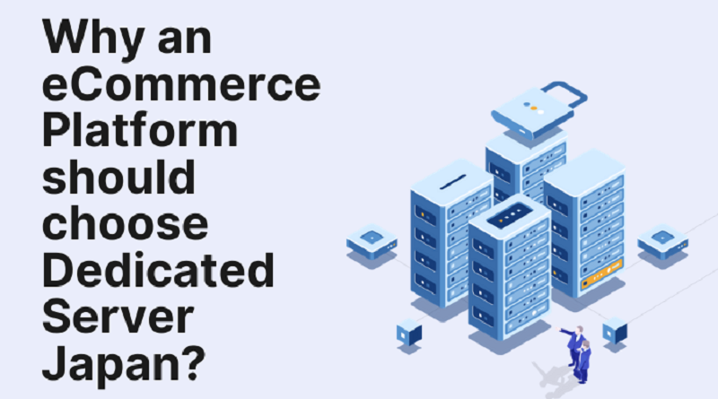Why an Ecommerce Platform should choose Dedicated Server Japan