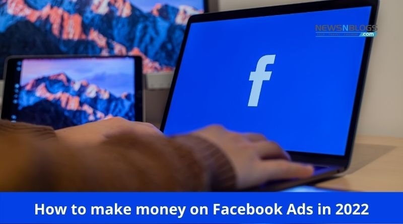 How to make money on Facebook Ads in 2022