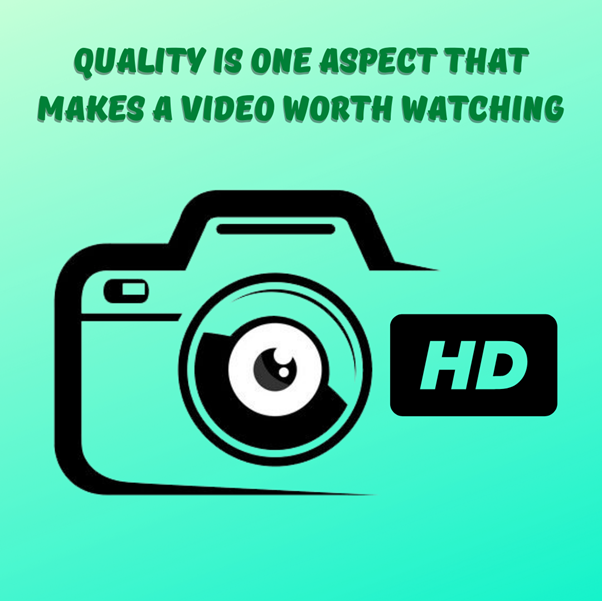 Quality is one aspect that makes a video worth watching