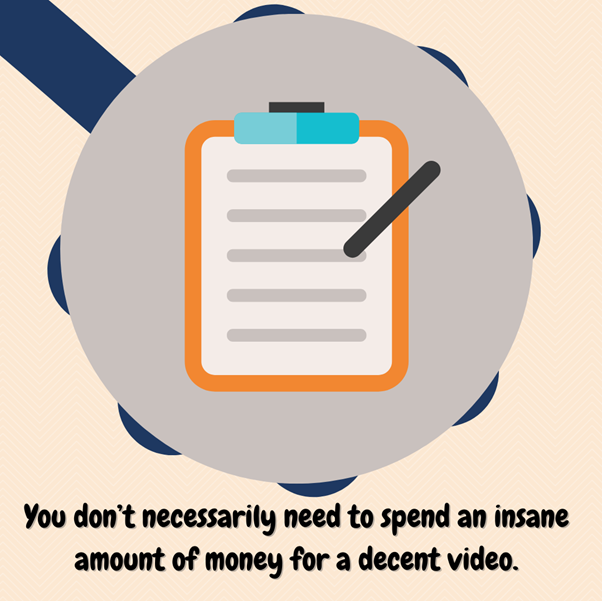 You don’t necessarily need to spend an insane amount of money for a decent video.