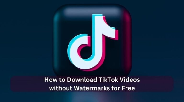 How to Download TikTok Videos without Watermarks for Free