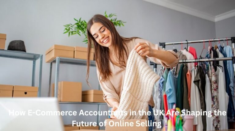 How E-Commerce Accountants in the UK Are Shaping the Future of Online Selling 