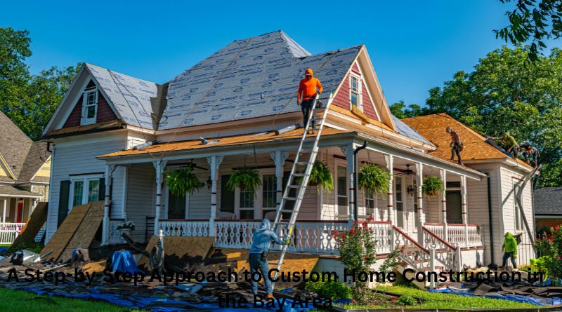 A Step-by-Step Approach to Custom Home Construction in the Bay Area