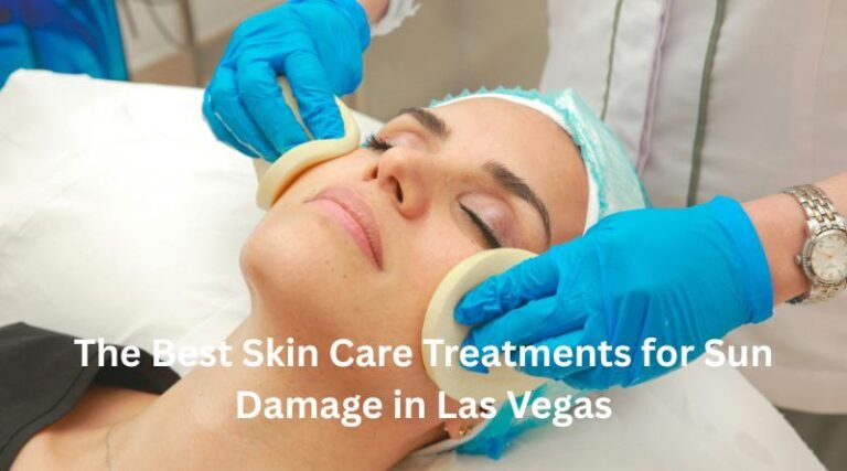 The Best Skin Care Treatments for Sun Damage in Las Vegas